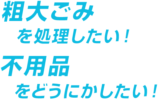 粗大ゴミを処理したい!不用品をどうにかしたい!
